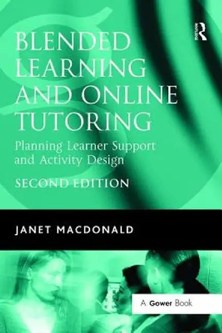 Blended Learning and Online Tutoring: Planning Learner Support and Activity Design by Janet MacDonald
