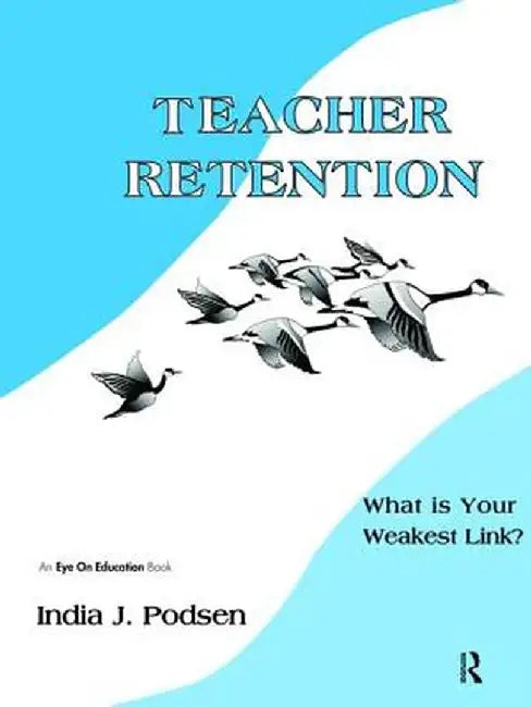 Teacher Retention: What Is Your Weakest Link? by India Podsen