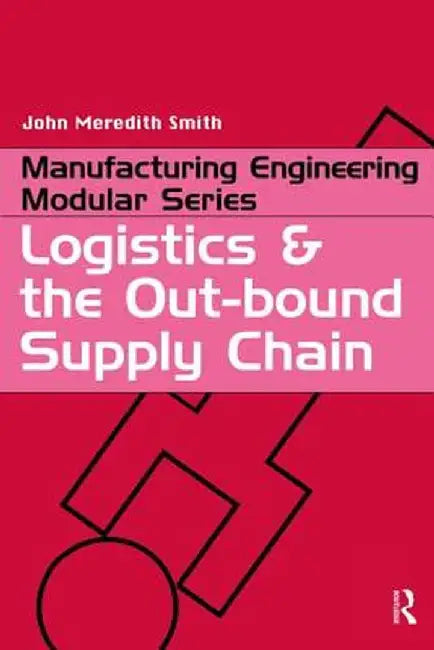 Logistics and the Out-Bound Supply Chain by John Meredith Smith