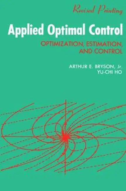 Applied Optimal Control: Optimization, Estimation and Control by A. E. Bryson