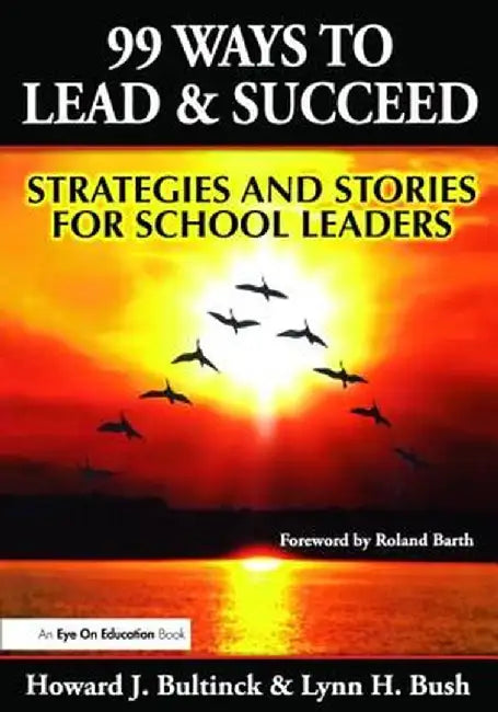 99 Ways to Lead & Succeed: Strategies and Stories for School Leaders by Lynn Bush
