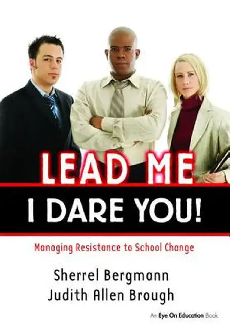 Lead Me, I Dare You!: Managing Resistance to School Change by Sherrell Bergmann