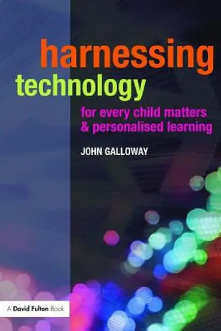 Harnessing Technology for Every Child Matters and Personalised Learning by John Galloway
