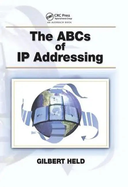 The ABCs of IP Addressing by Gilbert Held