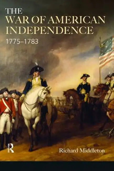 The War of American Independence: 1775-1783 by Richard Middleton