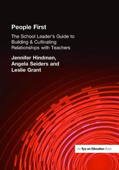 People First!: The School Leader's Guide to Building and Cultivating Relationships with Teachers by Leslie Grant