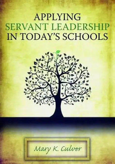 Applying Servant Leadership in Today's Schools by Mary Culver