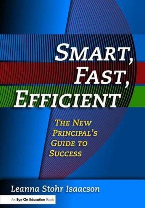 Smart, Fast, Efficient: The New Principal's Guide to Success by Leanna Isaacson