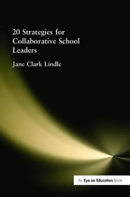 20 Strategies for Collaborative School Leaders by Jane Clark Lindle