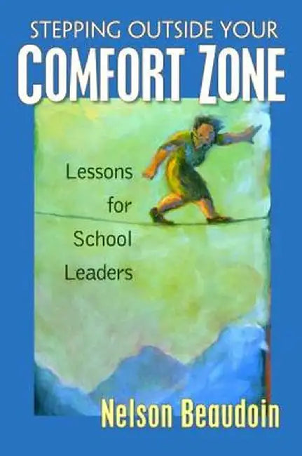 Stepping Outside Your Comfort Zone Lessons for School Leaders by Nelson Beaudoin