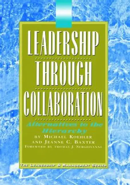 Leadership Through Collaboration: Alternatives to the Hierarchy by Jeanne Baxter