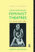 Contemporary Feminist Theatres: To Each Her Own by Lizbeth Goodman