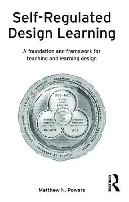Self-Regulated Design Learning: A Foundation and Framework for Teaching and Learning Design by Matthew Powers