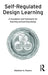 Self-Regulated Design Learning: A Foundation and Framework for Teaching and Learning Design by Matthew Powers