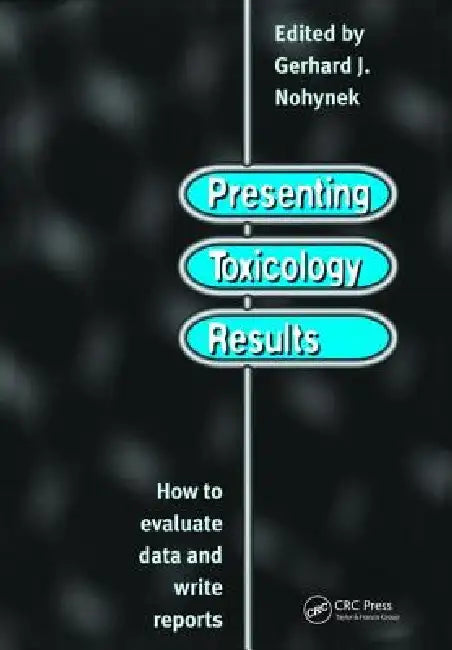 Presenting Toxicology Results: How to Evaluate Data and Write Reports by G. J. Nohynek