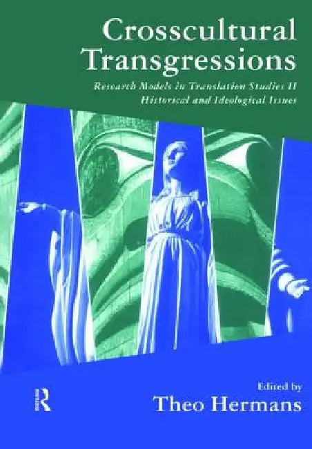 Crosscultural Transgressions: Research Models in Translation: V. 2: Historical and Ideological Issues by Theo Hermans