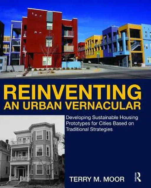 Reinventing an Urban Vernacular: Developing Sustainable Housing Prototypes for Cities Based on Traditional Strategies by Terry Moor