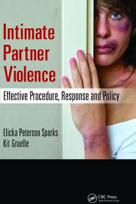Intimate Partner Violence: Effective Procedure, Response and Policy by Elicka Sparks