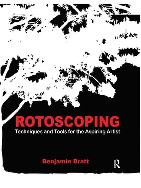 Rotoscoping: Techniques and Tools for the Aspiring Artist by Benjamin Bratt