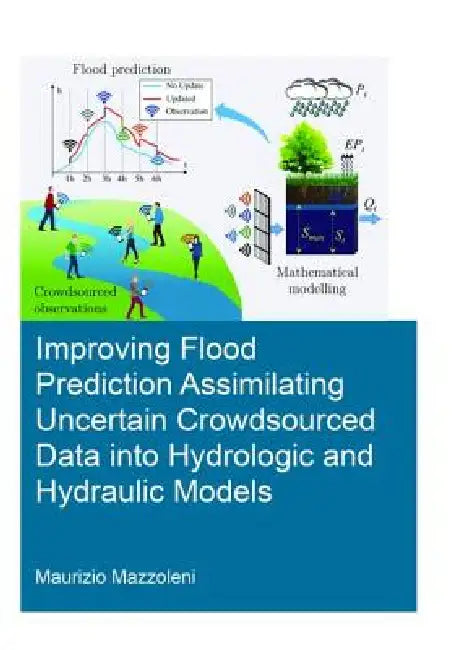 Improving Flood Prediction Assimilating Uncertain Crowdsourced Data Into Hydrologic and Hydraulic Models by Maurizio Mazzoleni