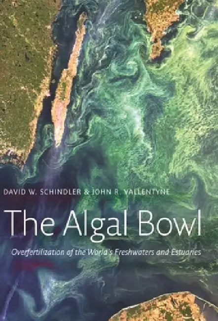 The Algal Bowl: Overfertilization of the World's Freshwaters and Estuaries by David W. Schindler