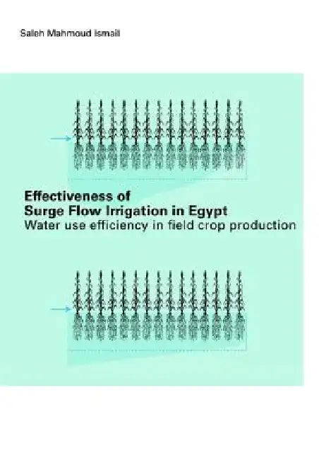 Effectiveness of Surge Flow Irrigation in Egypt: Water Use Efficiency in Field Crop Production by Ismael Mahmoud