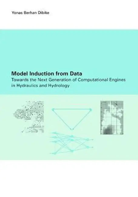 Model Induction from Data: Towards the Next Generation of Computational Engines in Hydraulics and Hydrology by Y.B. Dibike