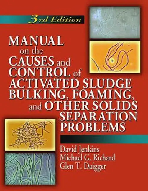 Manual on the Causes and Control of Activated Sludge Bulking, Foaming, and Other Solids Separation Problems by David Jenkins