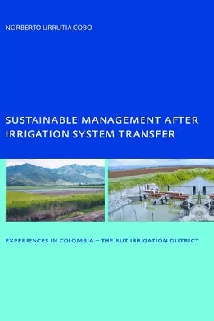 Sustainable Management After Irrigation System Transfer: Phd: Unesco-Ihe Institute, Delft by Norberto Urrutia Cobo