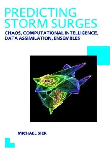 Predicting Storm Surges: Chaos, Computational Intelligence, Data Assimilation and Ensembles: Unesco-Ihe PhD Thesis by Michael Siek