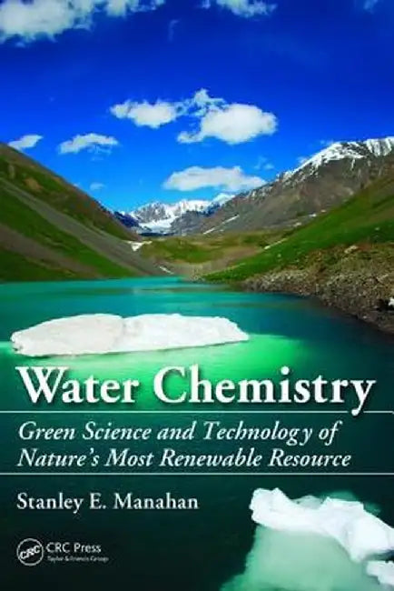 Water Chemistry: Green Science and Technology of Nature's Most Renewable Resource by Stanley E. Manahan