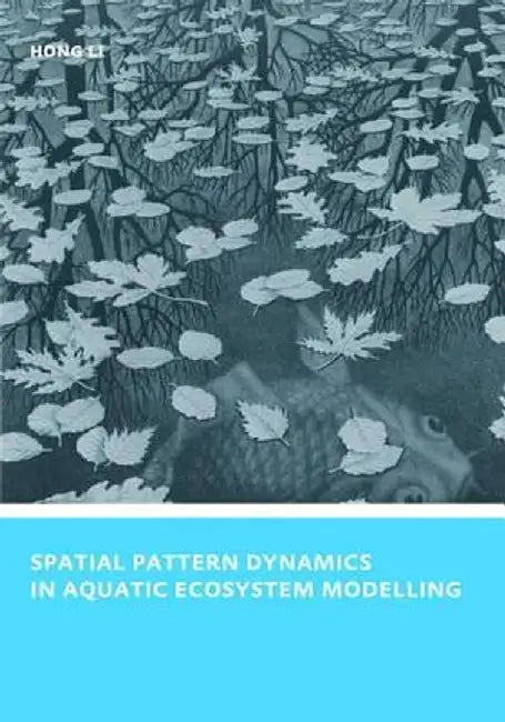 Spatial Pattern Dynamics in Aquatic Ecosystem Modelling: Unesco-Ihe PhD Thesis by Hong Li