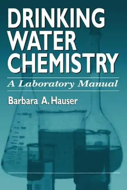 Drinking Water Chemistry: A Laboratory Manual by Barbara Hauser