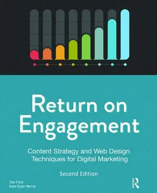 Return on Engagement: Content Strategy and Web Design Techniques for Digital Marketing by Tim Frick