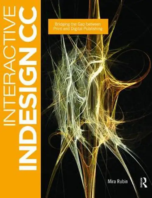 Interactive Indesign CC: Bridging the Gap Between Print and Digital Publishing by Mira Rubin