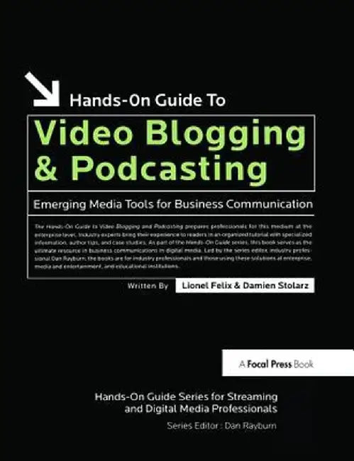Hands-On Guide to Video Blogging and Podcasting: Emerging Media Tools for Business Communication by Lionel Felix