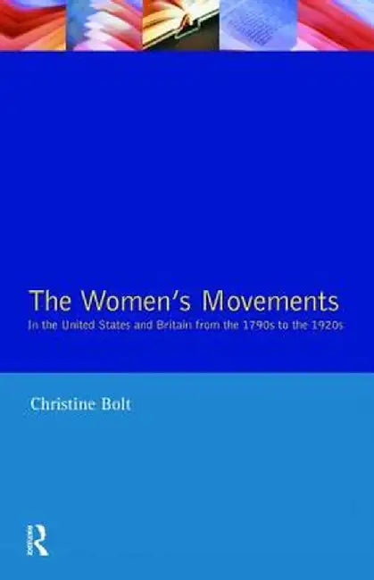The Women's Movements in the United States and Britain from the 1790s to the 1920s by Christine Bolt