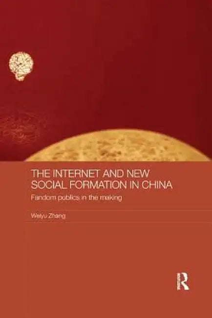 The Internet and New Social Formation in China: Fandom Publics in the Making by Weiyu Zhang