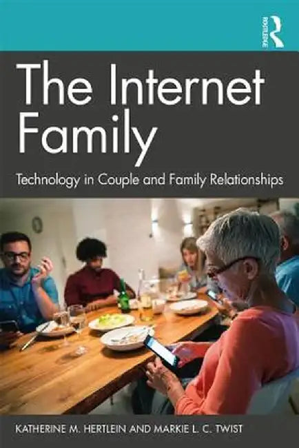 The Internet Family: Technology in Couple and Family Relationships by Katherine M. Hertlein