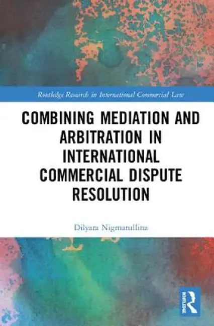 Combining Mediation and Arbitration in International Commercial Dispute Resolution by Dilyara Nigmatullina