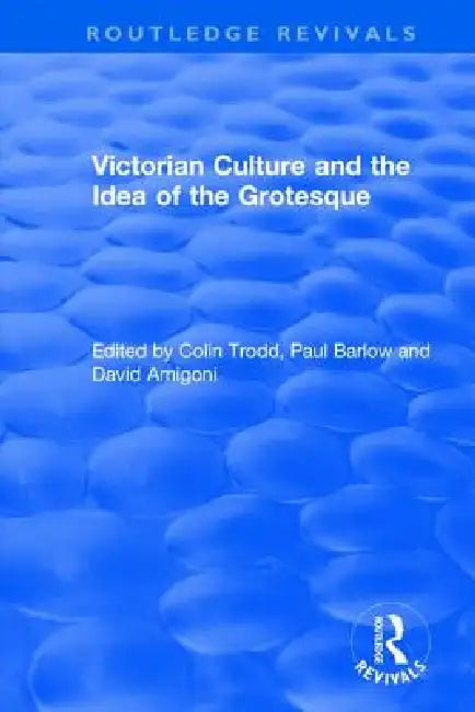 Routledge Revivals: Victorian Culture and the Idea of the Grotesque (1999) by Colin Trodd