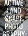 Active Landscape Photography: Theoretical Groundwork for Landscape Architecture by Anne C Godfrey