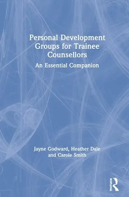 Personal Development Groups for Trainee Counsellors: An Essential Companion by Jayne Godward