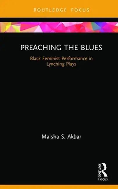 Preaching the Blues: Black Feminist Performance in Lynching Plays by Maisha S. Akbar