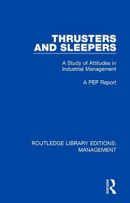 Thrusters and Sleepers: A Study of Attitudes in Industrial Management by A PEP Report