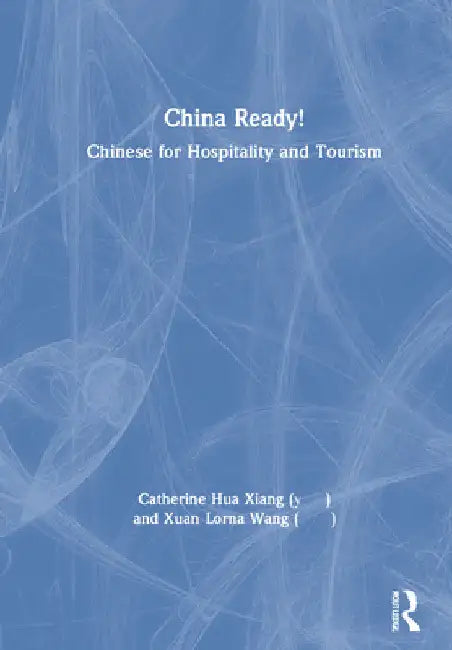 China Ready!: Chinese for Hospitality and Tourism by Catherine Hua Xiang