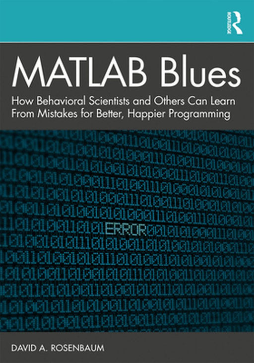 MATLAB Blues: How Behavioral Scientists and Others Can Learn from Mistakes for Better Happier Programming by Rosenbaum
