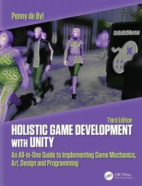 Holistic Game Development with Unity 3e: An All-In-One Guide to Implementing Game Mechanics, Art, Design and Programming by Penny de Byl