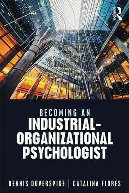 Becoming an Industrial-Organizational Psychologist by Dennis Doverspike