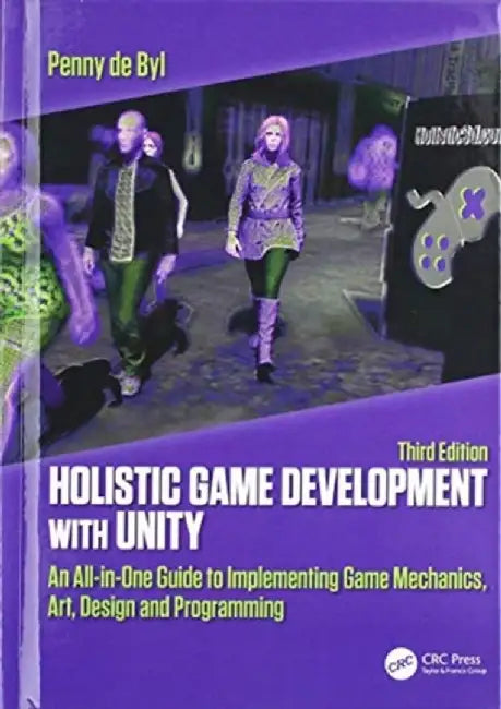 Holistic Game Development with Unity 3e: An All-In-One Guide to Implementing Game Mechanics, Art, Design and Programming by Penny de Byl